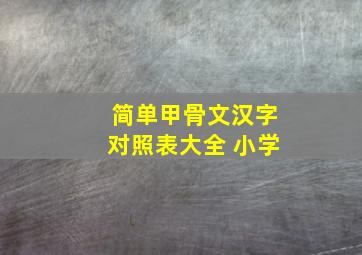 简单甲骨文汉字对照表大全 小学